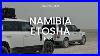 Overlanding Namibia In Land Rovers Epic Journey To Etosha Part 1